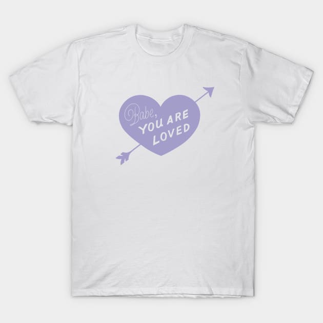 Babe, You Are Loved T-Shirt by noviajonatan